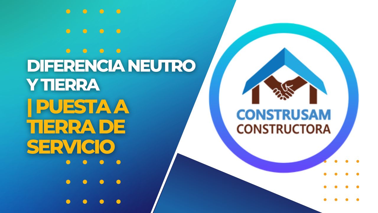 DIFERENCIA NEUTRO Y TIERRA Puesta a Tierra de Servicio - CONSTRUSAM